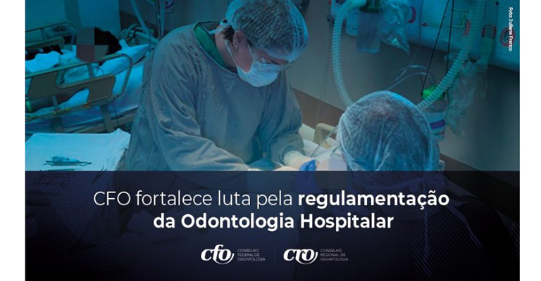 CFO fortalece luta pela regulamentação da Odontologia Hospitalar