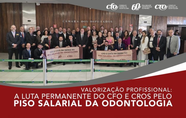 Valorização Profissional: A luta permanente do CFO e CROs pelo Piso Salarial da Odontologia  