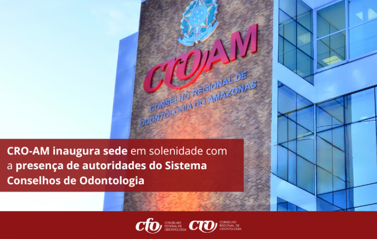 CRO-AM inaugura sede em solenidade com a presença de autoridades do Sistema Conselhos de Odontologia