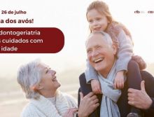 Dia dos Avós: Odontogeriatria é especialidade com potencial de mercado para Cirurgiões-Dentistas