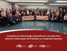 Conselhos de Odontologia intensificam Luta pelo Piso Salarial e Valorização da Profissão no Congresso Nacional