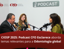 CIOSP 2025: Podcast CFO Esclarece aborda temas relevantes para a Odontologia global